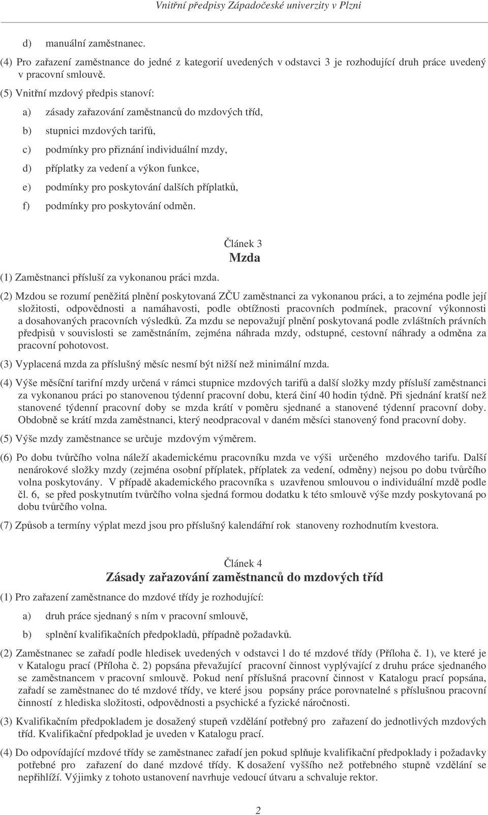 podmínky pro poskytování dalších píplatk, f) podmínky pro poskytování odmn. (1) Zamstnanci písluší za vykonanou práci mzda.