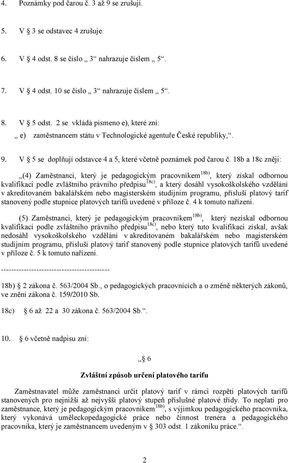 18b a 18c znějí: (4) Zaměstnanci, který je pedagogickým pracovníkem 18b), který získal odbornou kvalifikaci podle zvláštního právního předpisu 18c), a který dosáhl vysokoškolského vzdělání v