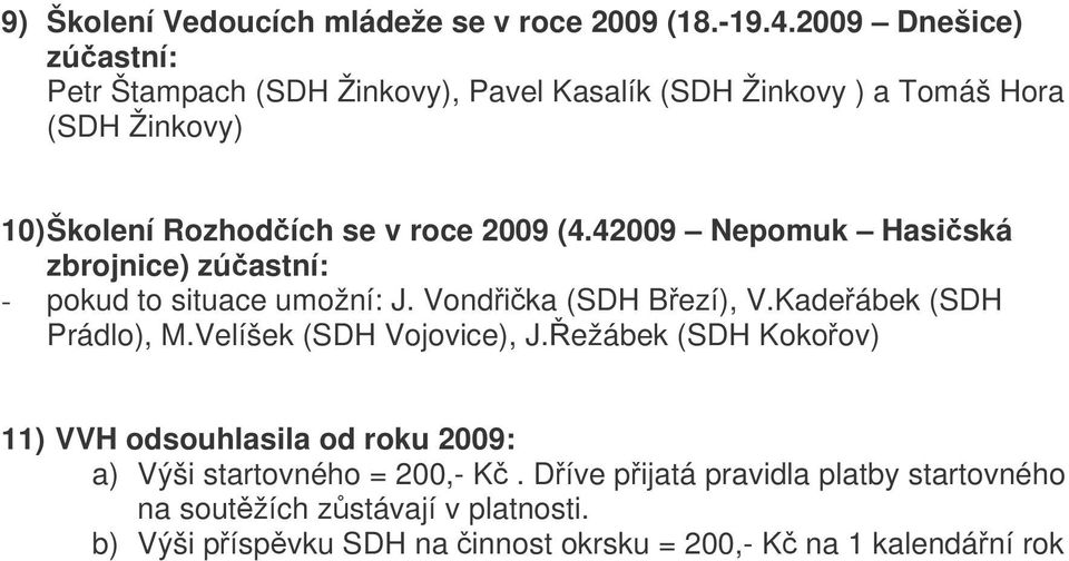 2009 (4.42009 Nepomuk Hasiská zbrojnice) zúastní: - pokud to situace umožní: J. Vondika (SDH Bezí), V.Kadeábek (SDH Prádlo), M.