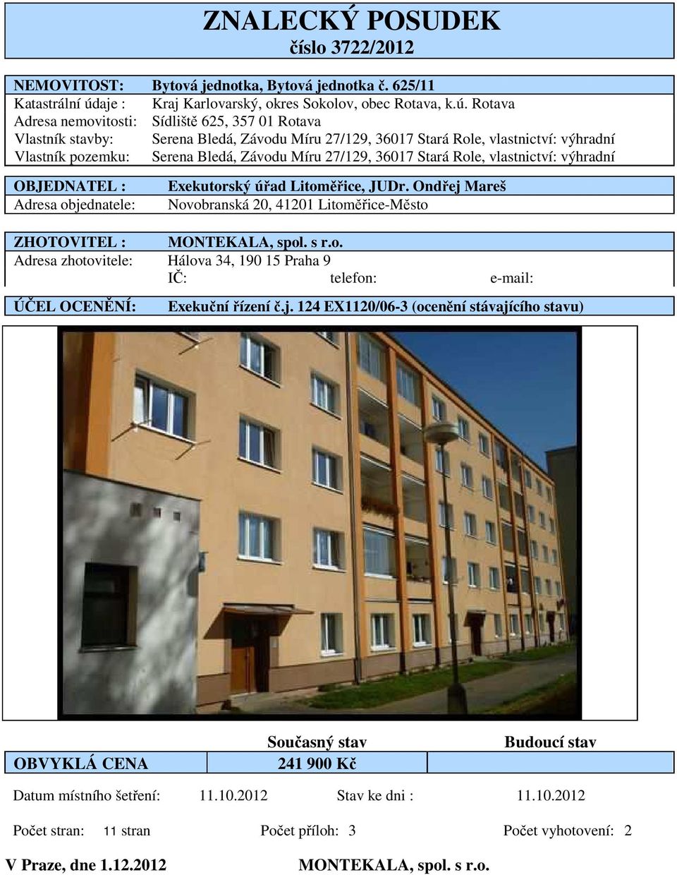 Rotava Adresa nemovitosti: Sídliště 625, 357 01 Rotava Vlastník stavby: Serena Bledá, Závodu Míru 27/129, 36017 Stará Role, vlastnictví: výhradní Vlastník pozemku: Serena Bledá, Závodu Míru 27/129,
