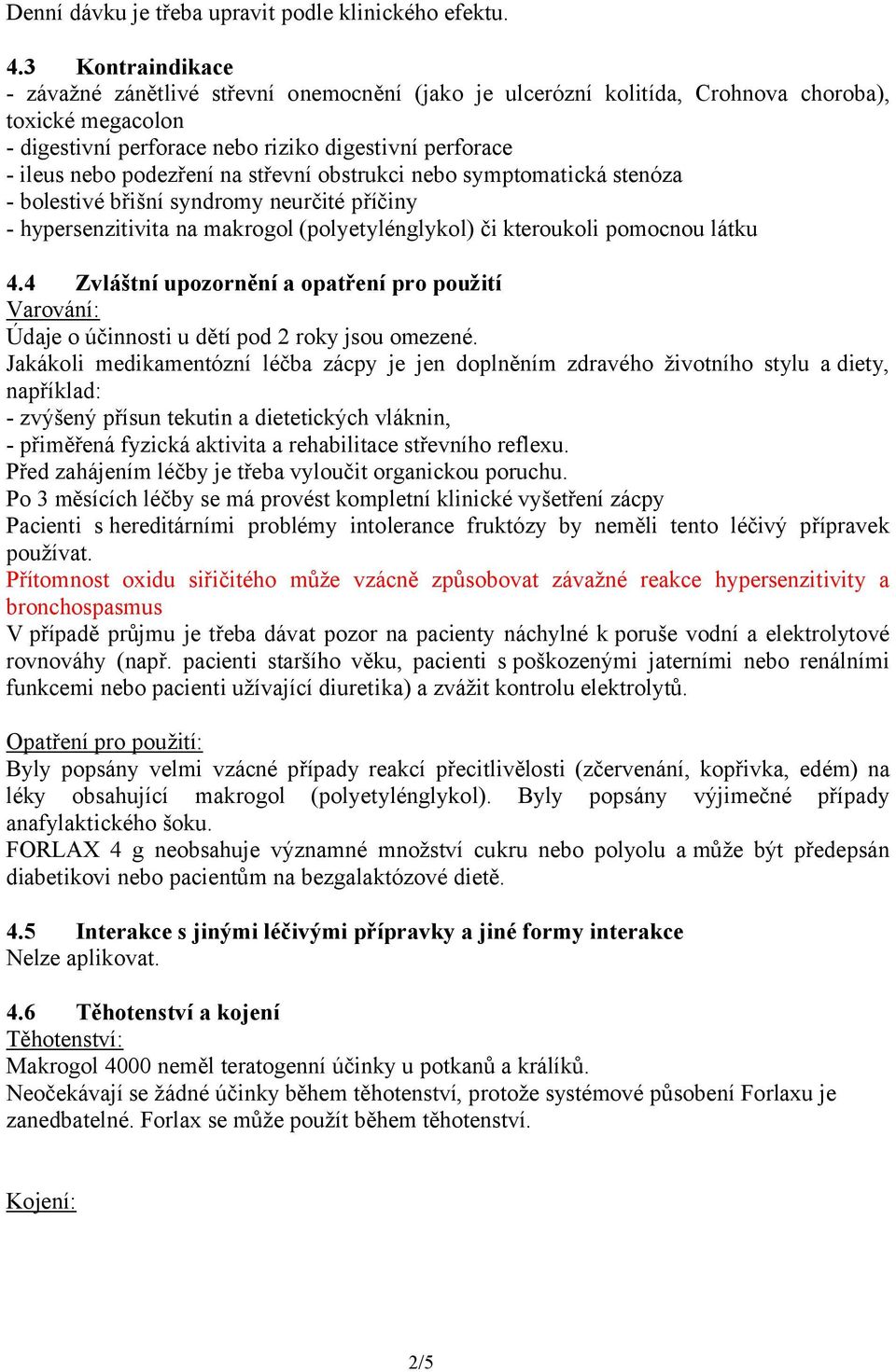 podezření na střevní obstrukci nebo symptomatická stenóza - bolestivé břišní syndromy neurčité příčiny - hypersenzitivita na makrogol (polyetylénglykol) či kteroukoli pomocnou látku 4.