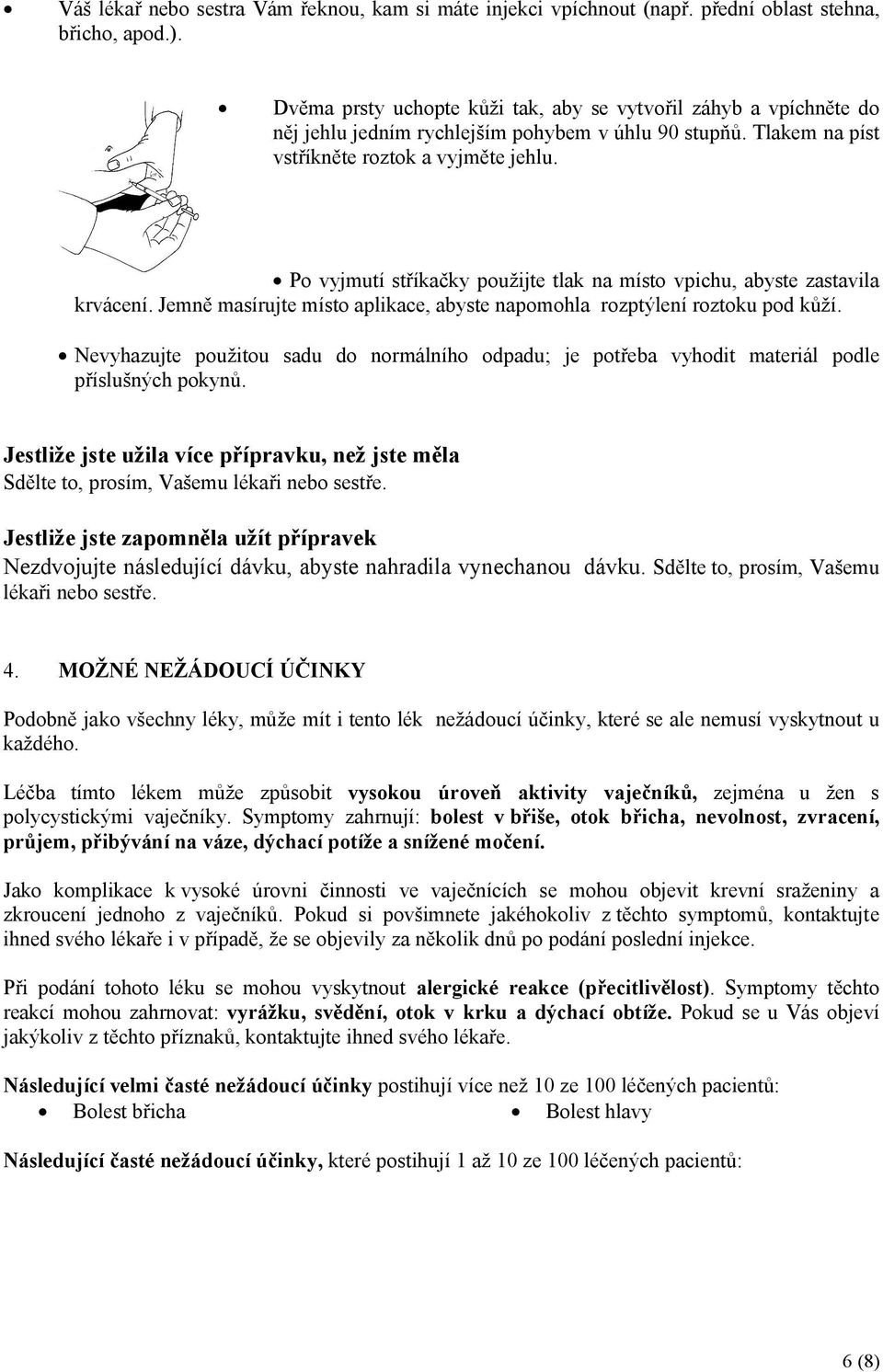 Po vyjmutí stříkačky použijte tlak na místo vpichu, abyste zastavila krvácení. Jemně masírujte místo aplikace, abyste napomohla rozptýlení roztoku pod kůží.