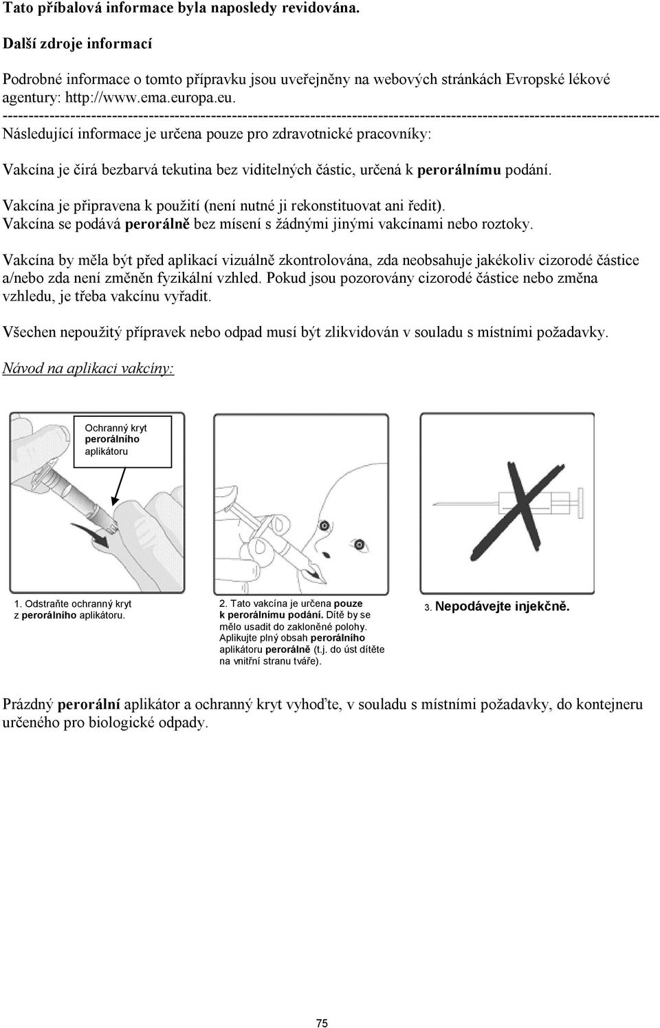 Vakcína je čirá bezbarvá tekutina bez viditelných částic, určená k perorálnímu podání. Vakcína je připravena k použití (není nutné ji rekonstituovat ani ředit).