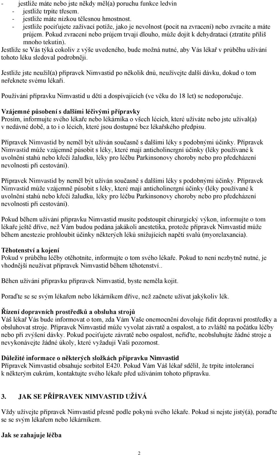 Pokud zvracení nebo průjem trvají dlouho, může dojít k dehydrataci (ztratíte příliš mnoho tekutin).