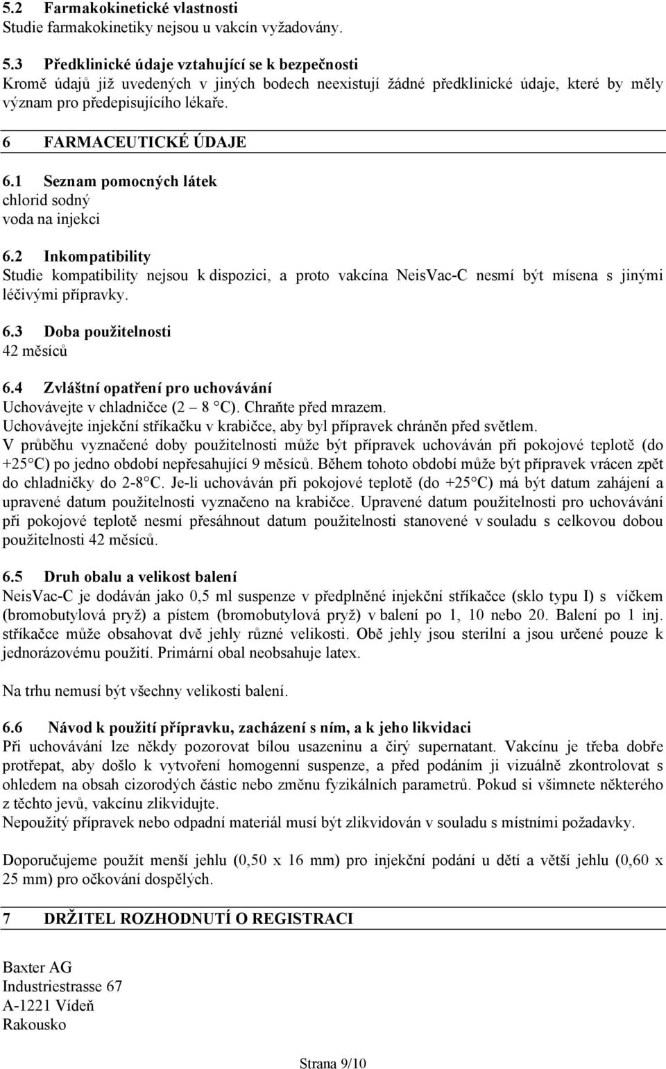 6 FARMACEUTICKÉ ÚDAJE 6.1 Seznam pomocných látek chlorid sodný voda na injekci 6.