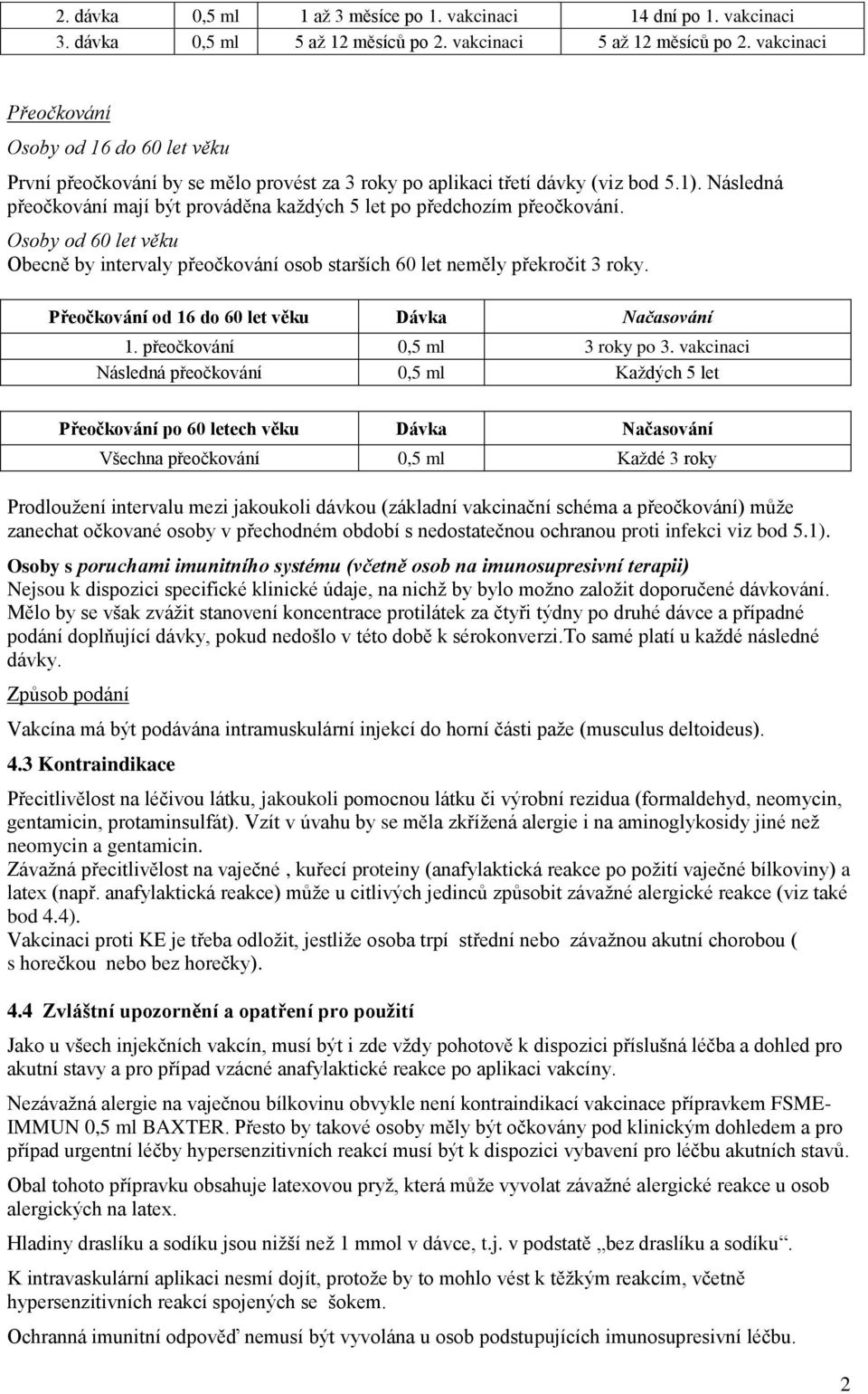 Následná přeočkování mají být prováděna každých 5 let po předchozím přeočkování. Osoby od 60 let věku Obecně by intervaly přeočkování osob starších 60 let neměly překročit 3 roky.