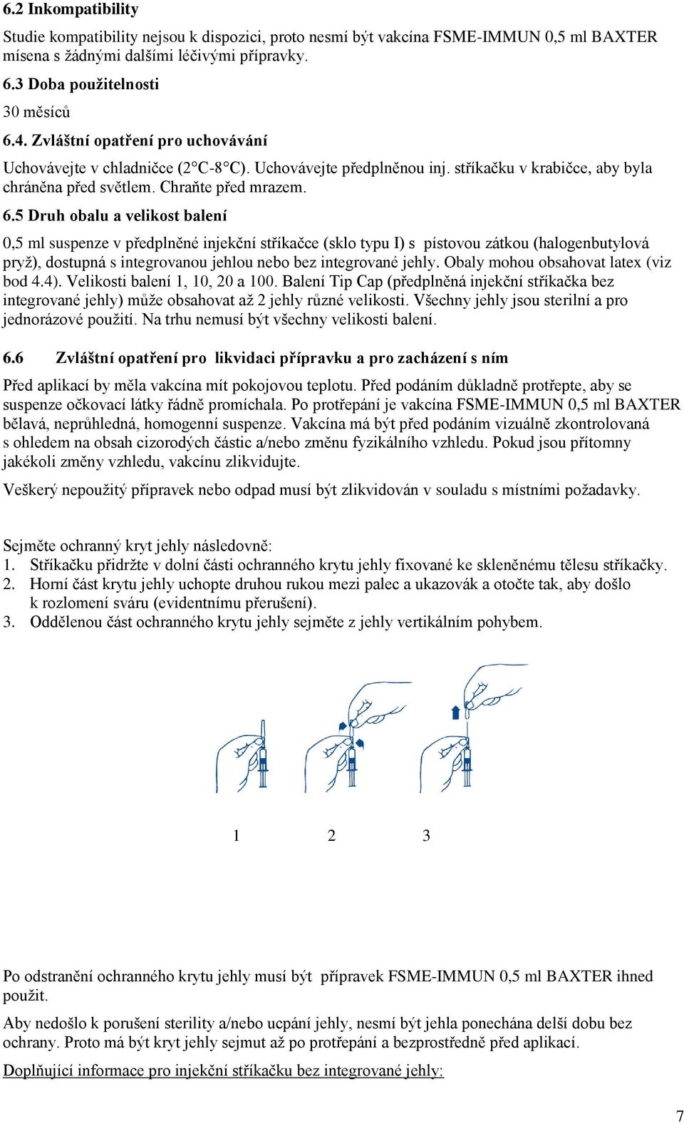 5 Druh obalu a velikost balení 0,5 ml suspenze v předplněné injekční stříkačce (sklo typu I) s pístovou zátkou (halogenbutylová pryž), dostupná s integrovanou jehlou nebo bez integrované jehly.