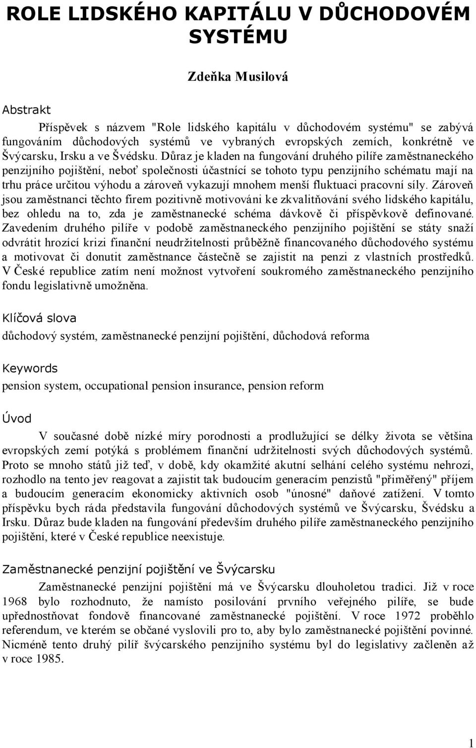 Důraz je kladen na fungování druhého pilíře zaměstnaneckého penzijního pojištění, neboť společnosti účastnící se tohoto typu penzijního schématu mají na trhu práce určitou výhodu a zároveň vykazují