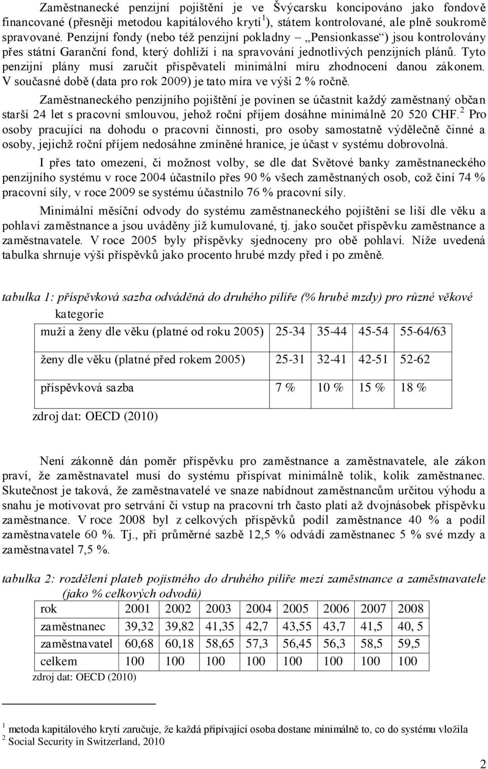 Tyto penzijní plány musí zaručit přispěvateli minimální míru zhodnocení danou zákonem. V současné době (data pro rok 2009) je tato míra ve výši 2 % ročně.