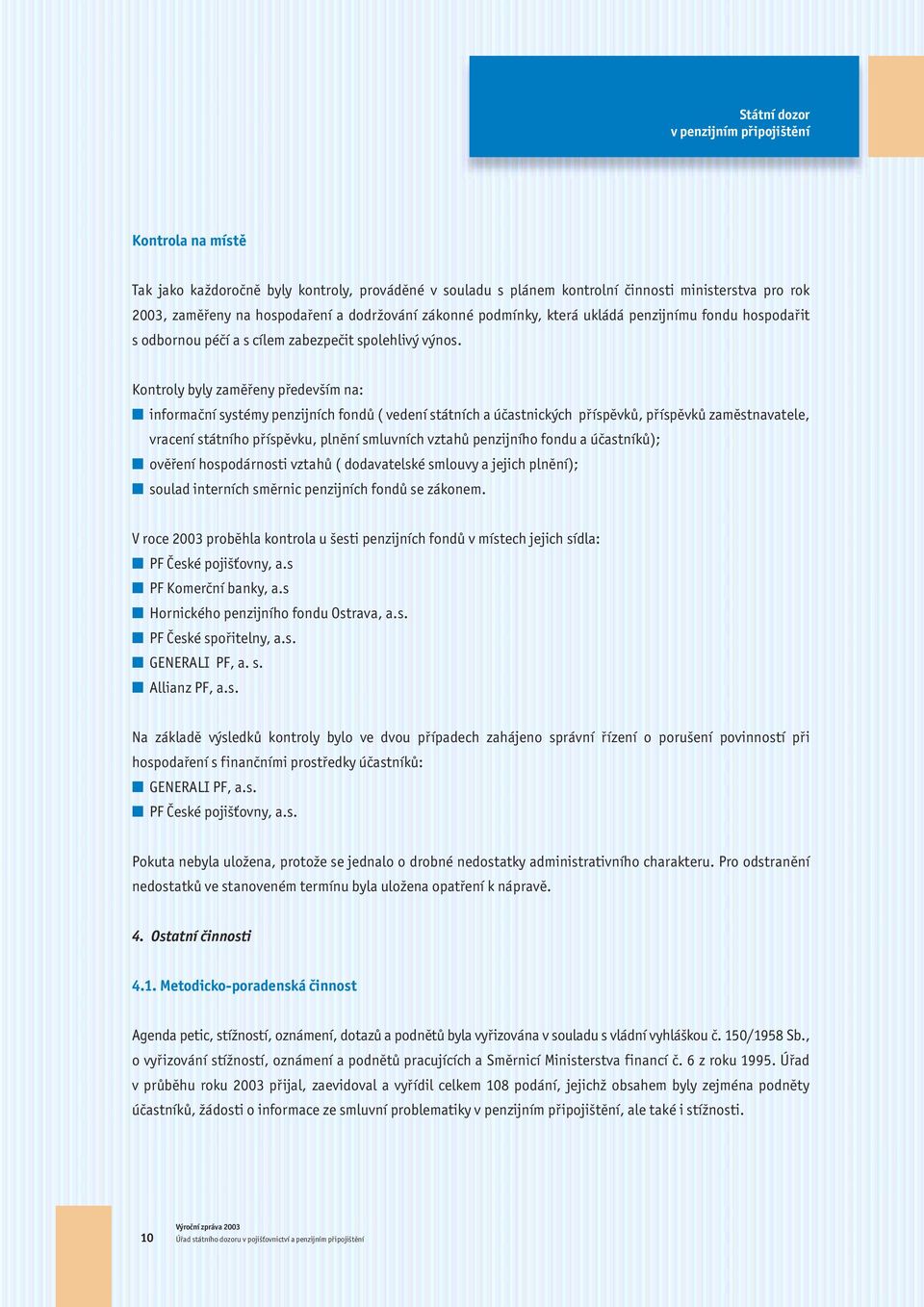 Kontroly byly zaměřeny především na: n informační systémy penzijních fondů ( vedení státních a účastnických příspěvků, příspěvků zaměstnavatele, vracení státního příspěvku, plnění smluvních vztahů