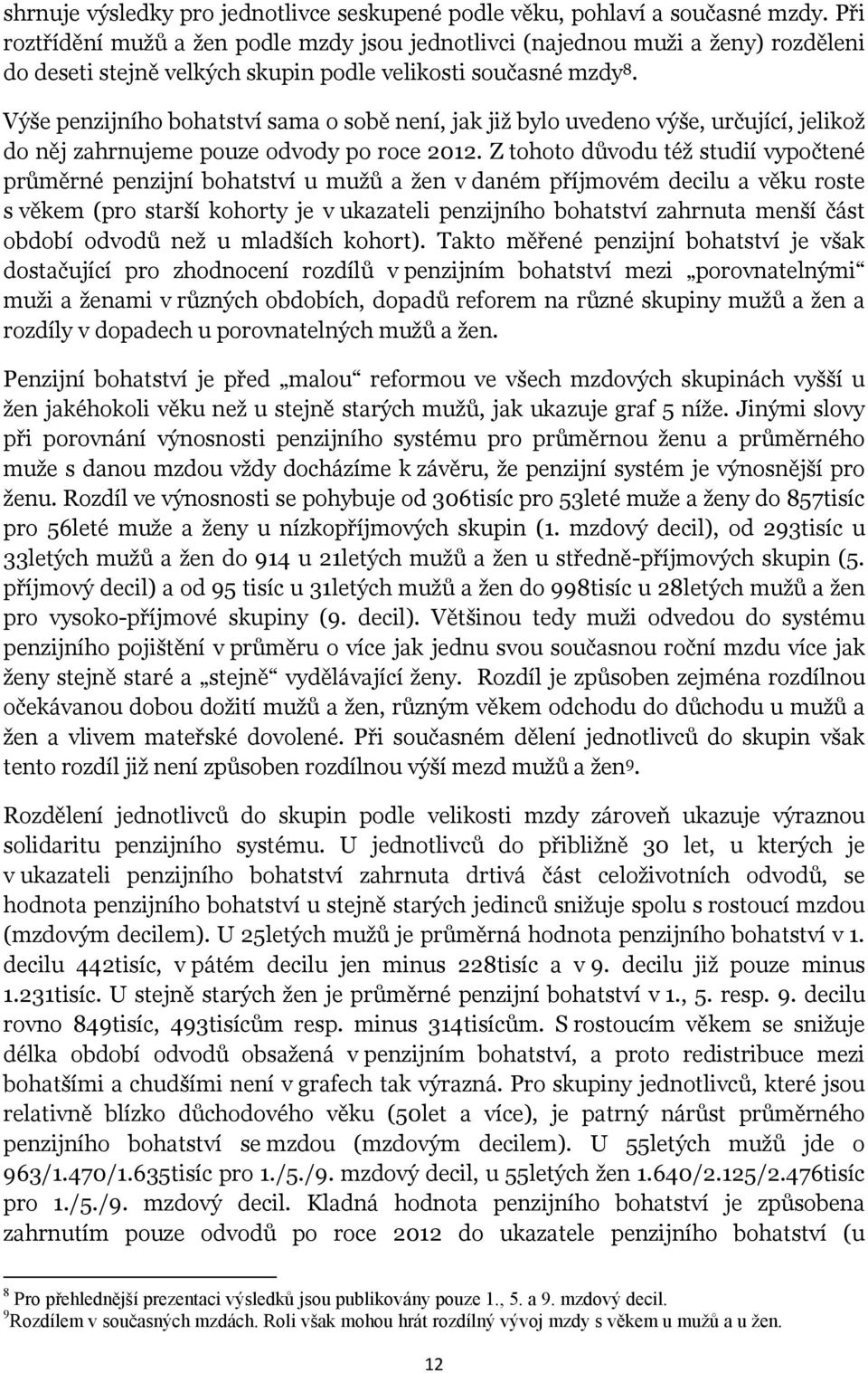 Výše penzijního bohatství sama o sobě není, jak již bylo uvedeno výše, určující, jelikož do něj zahrnujeme pouze odvody po roce 2012.