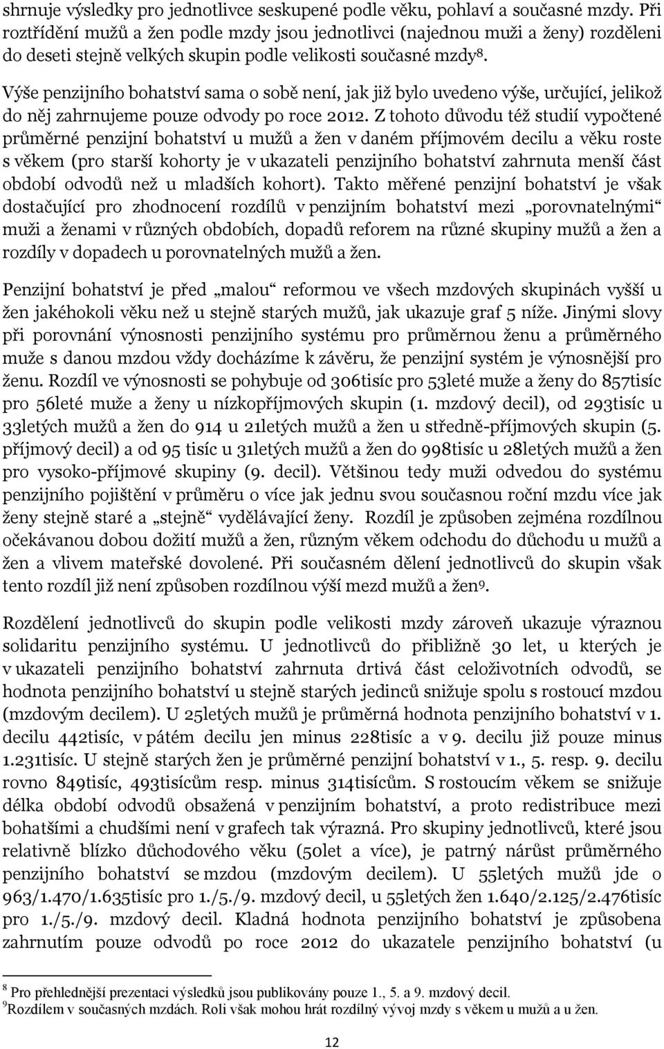 Výše penzijního bohatství sama o sobě není, jak již bylo uvedeno výše, určující, jelikož do něj zahrnujeme pouze odvody po roce 2012.