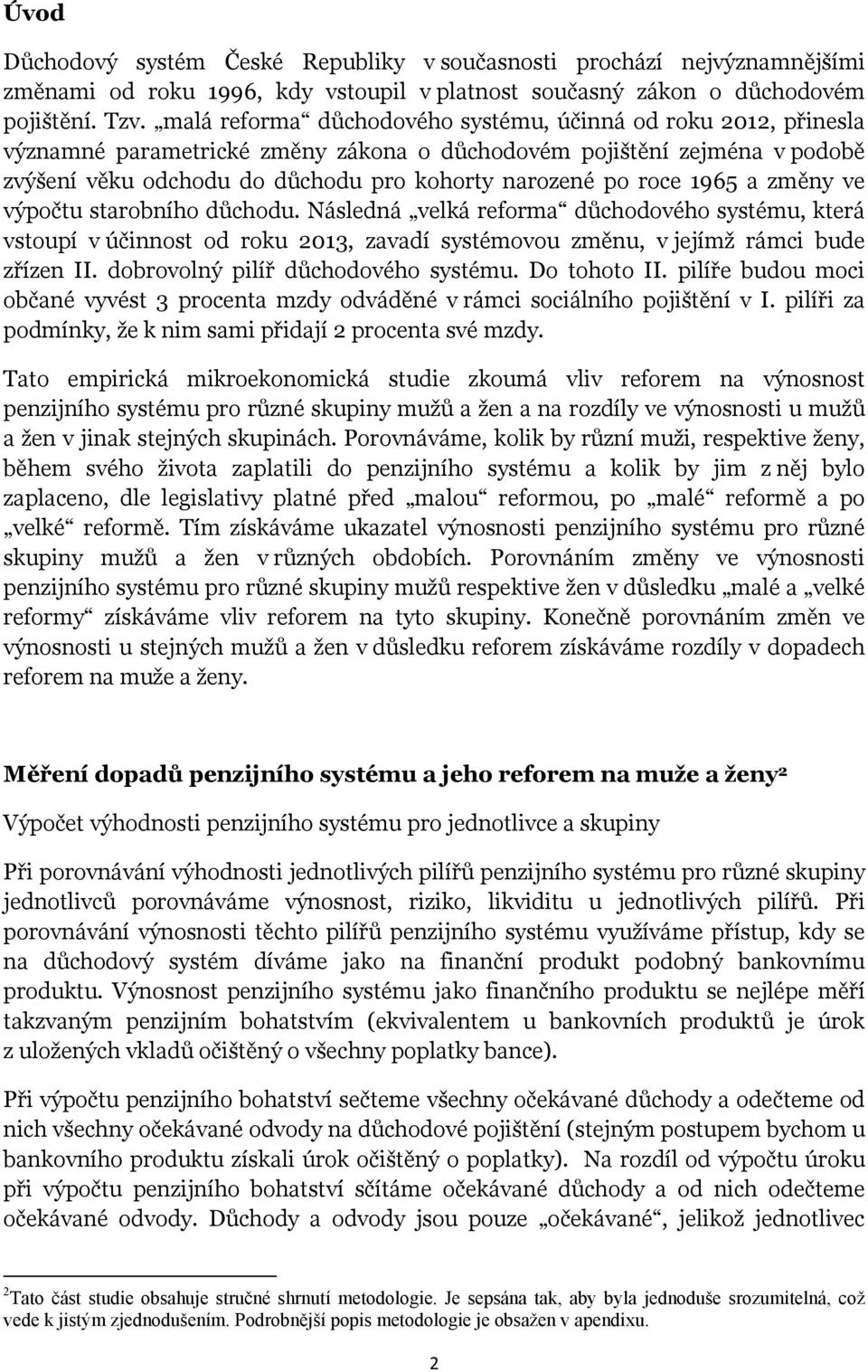 1965 a změny ve výpočtu starobního důchodu. Následná velká reforma důchodového systému, která vstoupí v účinnost od roku 2013, zavadí systémovou změnu, v jejímž rámci bude zřízen II.