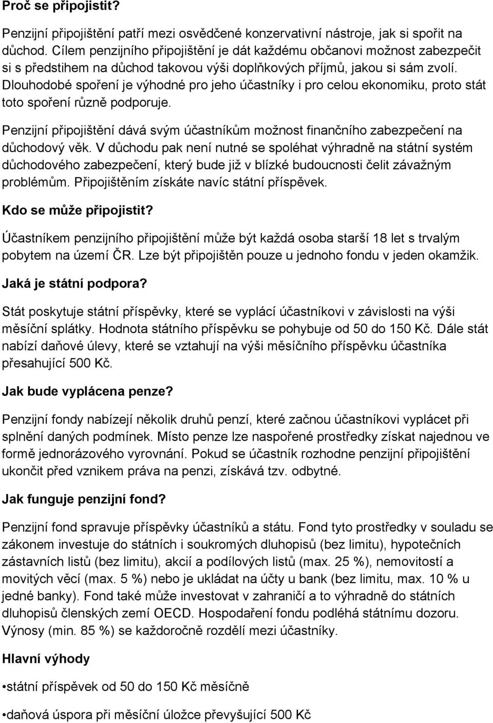 Dlouhodobé spoření je výhodné pro jeho účastníky i pro celou ekonomiku, proto stát toto spoření různě podporuje.