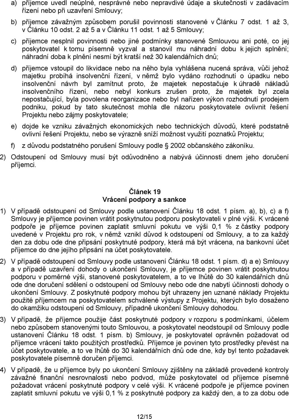 1 až 5 Smlouvy; c) příjemce nesplnil povinnosti nebo jiné podmínky stanovené Smlouvou ani poté, co jej poskytovatel k tomu písemně vyzval a stanovil mu náhradní dobu k jejich splnění; náhradní doba k