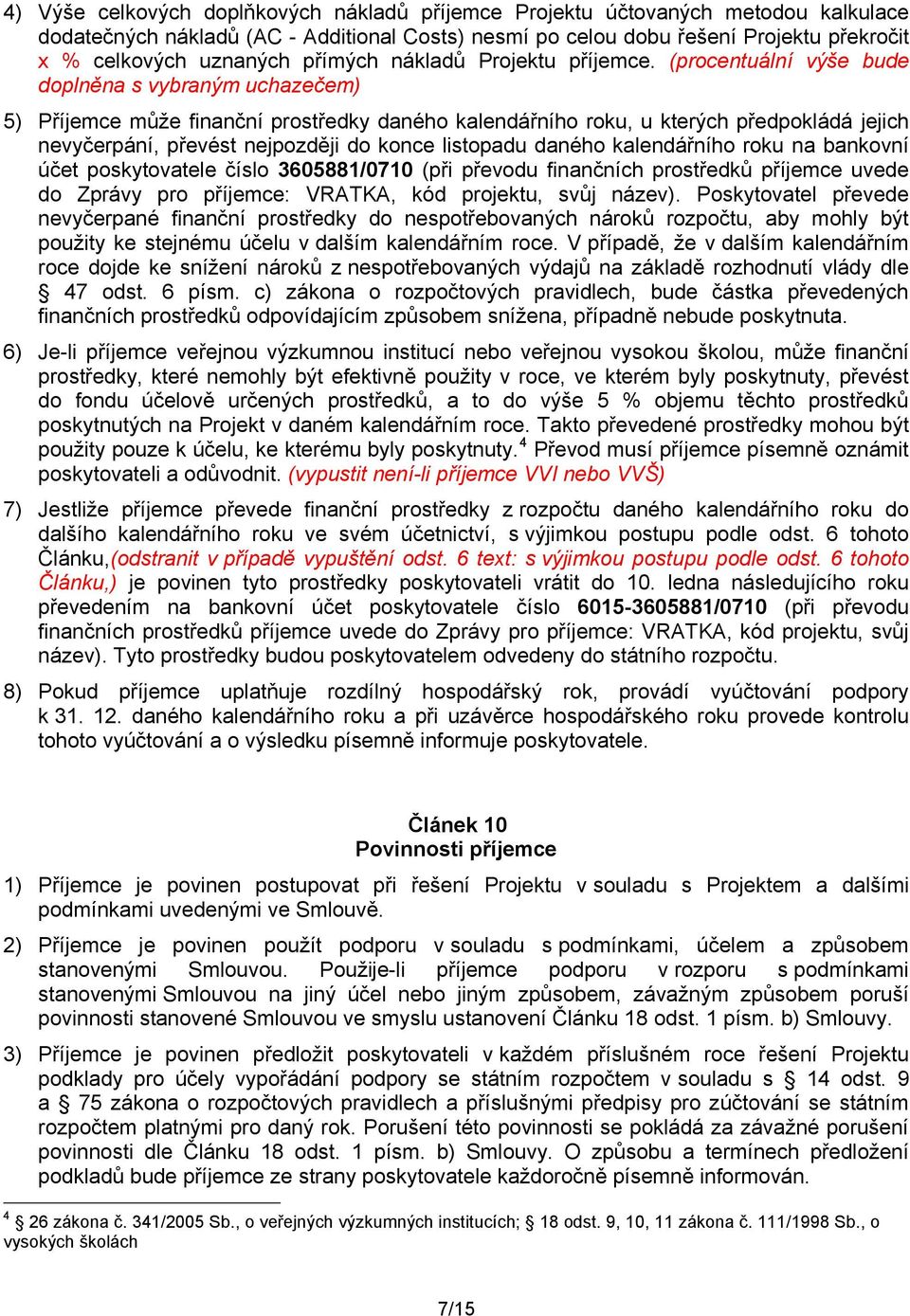 (procentuální výše bude doplněna s vybraným uchazečem) 5) Příjemce může finanční prostředky daného kalendářního roku, u kterých předpokládá jejich nevyčerpání, převést nejpozději do konce listopadu