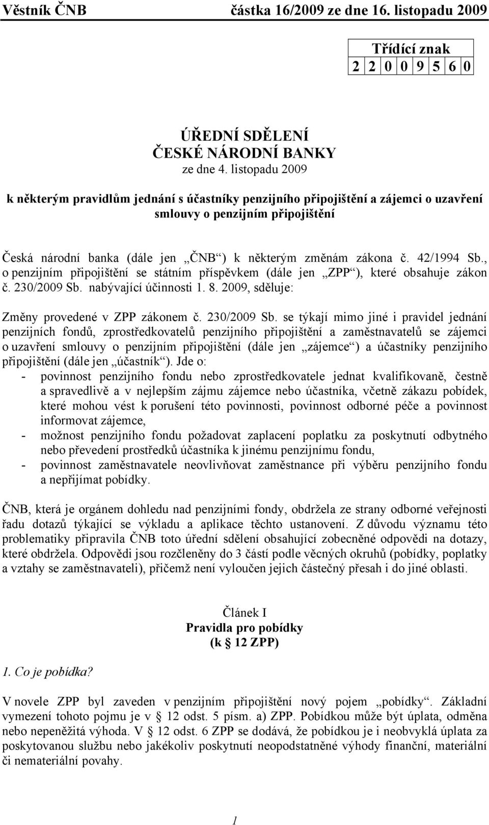 42/1994 Sb., o penzijním připojištění se státním příspěvkem (dále jen ZPP ), které obsahuje zákon č. 230/2009 Sb. nabývající účinnosti 1. 8. 2009, sděluje: Změny provedené v ZPP zákonem č.