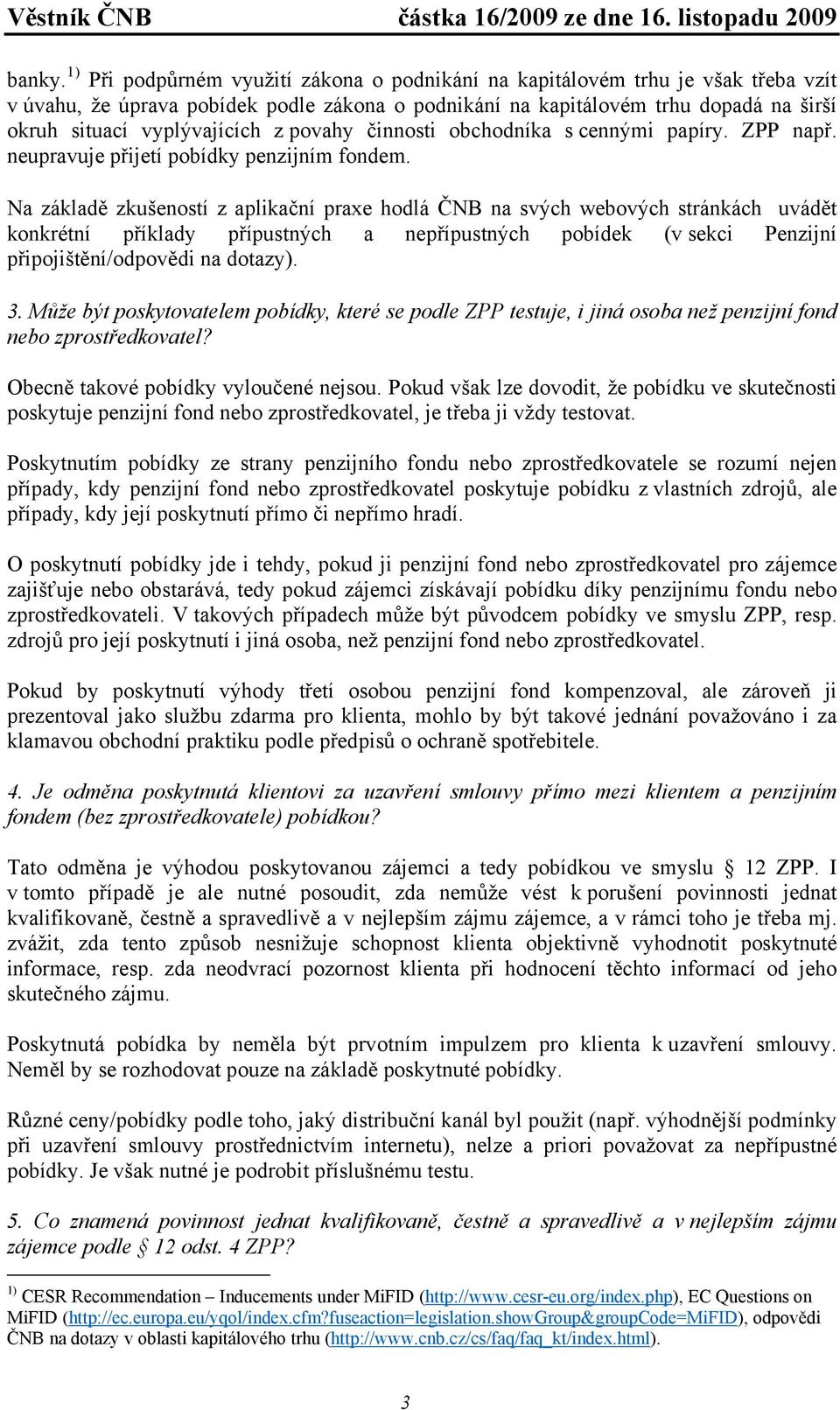 z povahy činnosti obchodníka s cennými papíry. ZPP např. neupravuje přijetí pobídky penzijním fondem.