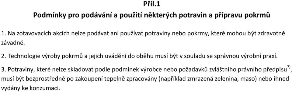 Technologie výroby pokrmů a jejich uvádění do oběhu musí být v souladu se správnou výrobní praxí. 3.