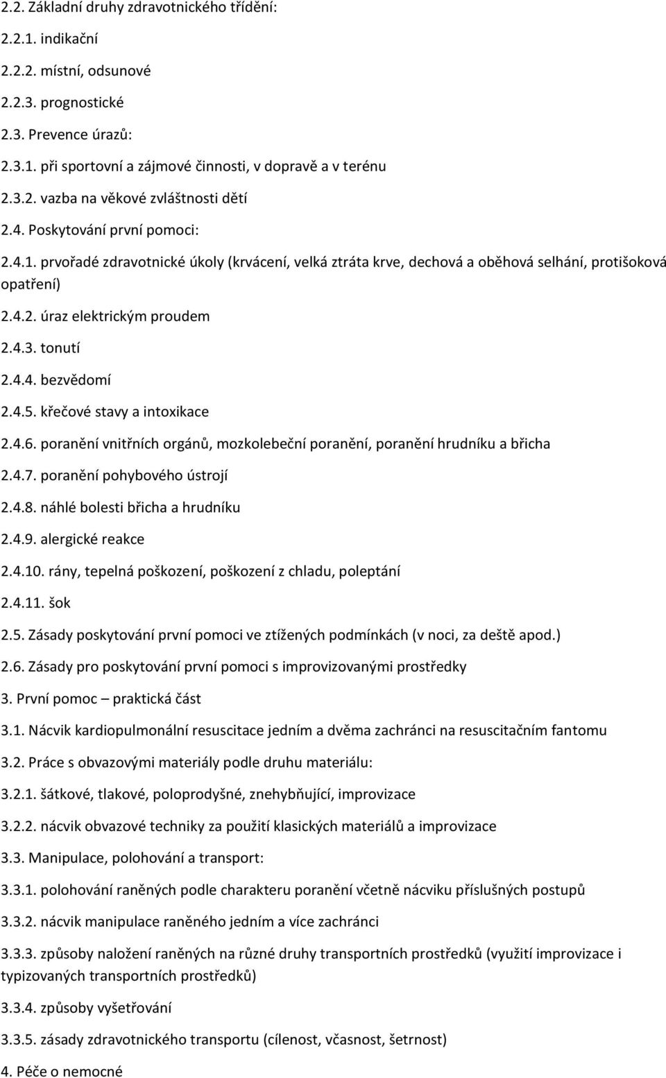 4.5. křečové stavy a intoxikace 2.4.6. poranění vnitřních orgánů, mozkolebeční poranění, poranění hrudníku a břicha 2.4.7. poranění pohybového ústrojí 2.4.8. náhlé bolesti břicha a hrudníku 2.4.9.