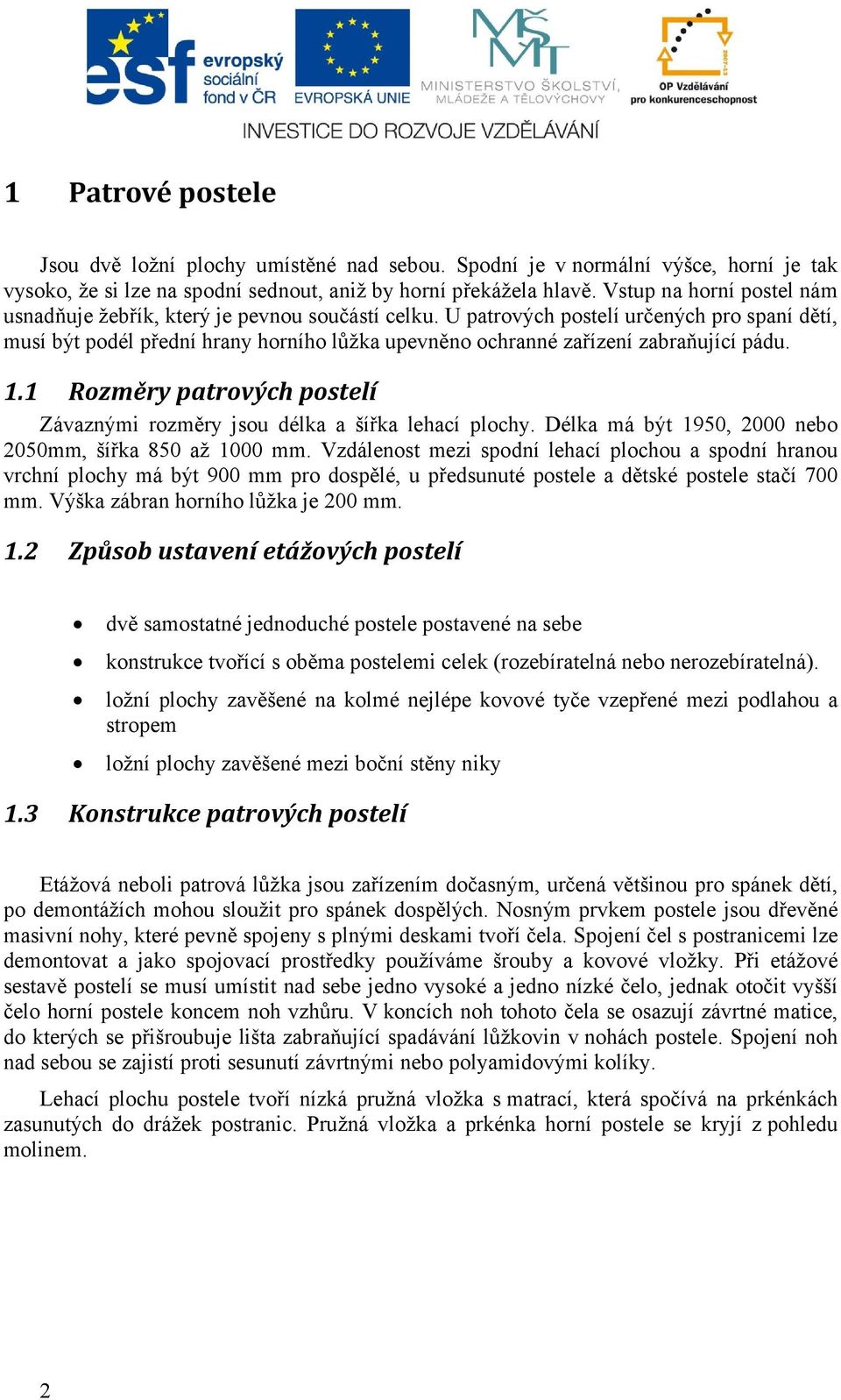 U patrových postelí určených pro spaní dětí, musí být podél přední hrany horního lůžka upevněno ochranné zařízení zabraňující pádu. 1.