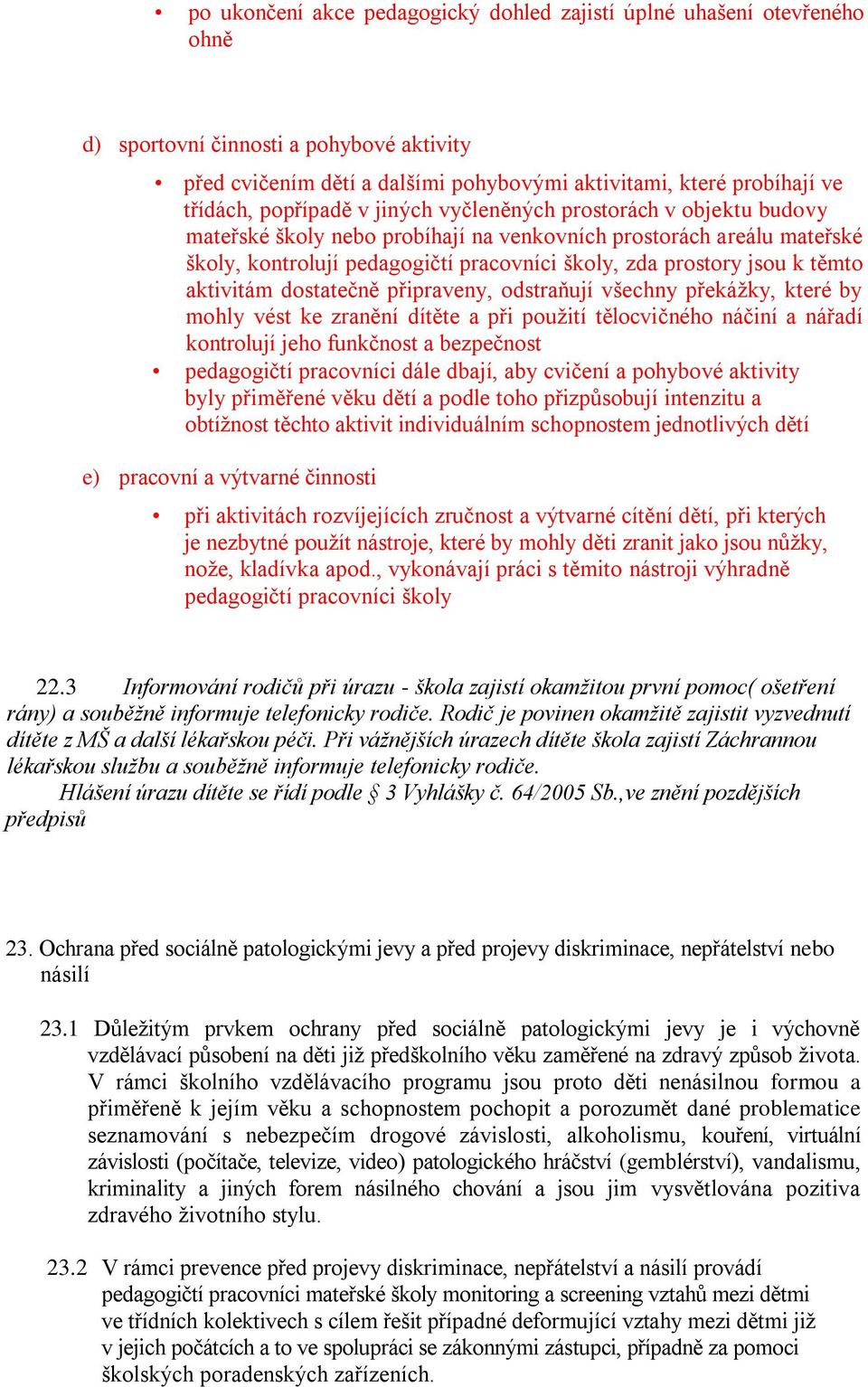 těmto aktivitám dostatečně připraveny, odstraňují všechny překážky, které by mohly vést ke zranění dítěte a při použití tělocvičného náčiní a nářadí kontrolují jeho funkčnost a bezpečnost pedagogičtí