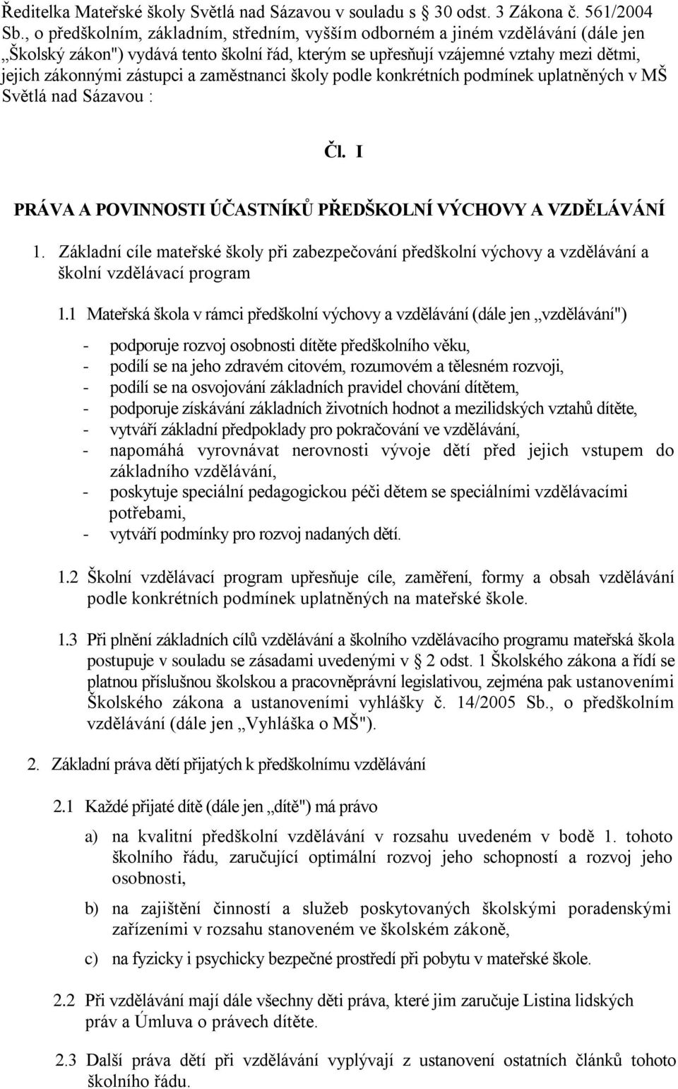 zaměstnanci školy podle konkrétních podmínek uplatněných v MŠ Světlá nad Sázavou : Čl. I PRÁVA A POVINNOSTI ÚČASTNÍKŮ PŘEDŠKOLNÍ VÝCHOVY A VZDĚLÁVÁNÍ 1.