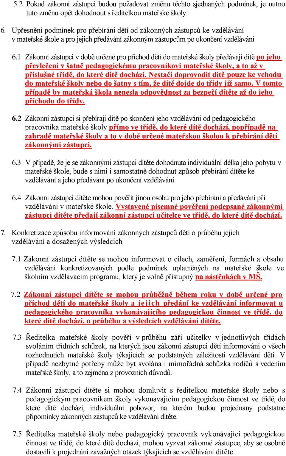 1 Zákonní zástupci v době určené pro příchod dětí do mateřské školy předávají dítě po jeho převlečení v šatně pedagogickému pracovníkovi mateřské školy, a to až v příslušné třídě, do které dítě