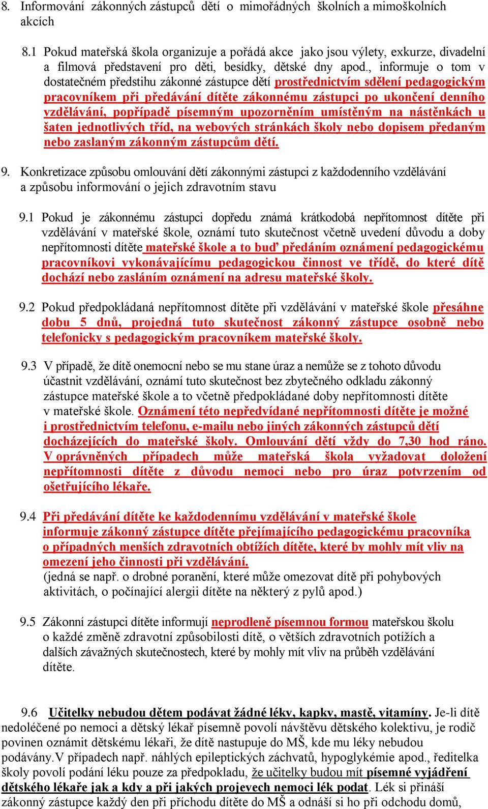 , informuje o tom v dostatečném předstihu zákonné zástupce dětí prostřednictvím sdělení pedagogickým pracovníkem při předávání dítěte zákonnému zástupci po ukončení denního vzdělávání, popřípadě