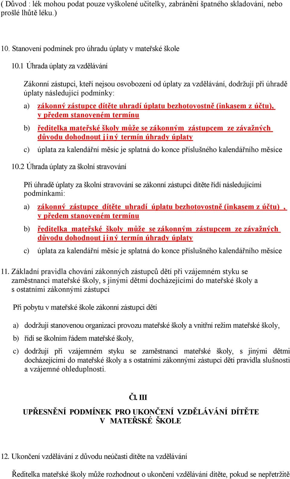 bezhotovostně (inkasem z účtu), v předem stanoveném termínu b) ředitelka mateřské školy může se zákonným zástupcem ze závažných důvodu dohodnout jiný termín úhrady úplaty c) úplata za kalendářní