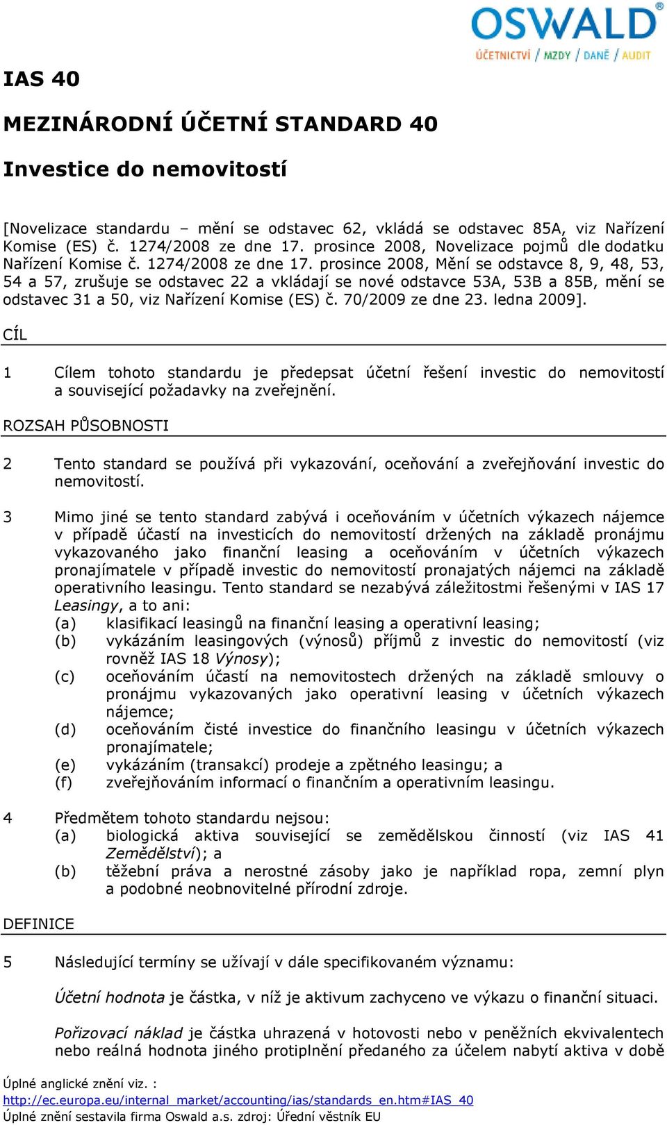 prosince 2008, Mění se odstavce 8, 9, 48, 53, 54 a 57, zrušuje se odstavec 22 a vkládají se nové odstavce 53A, 53B a 85B, mění se odstavec 31 a 50, viz Nařízení Komise (ES) č. 70/2009 ze dne 23.