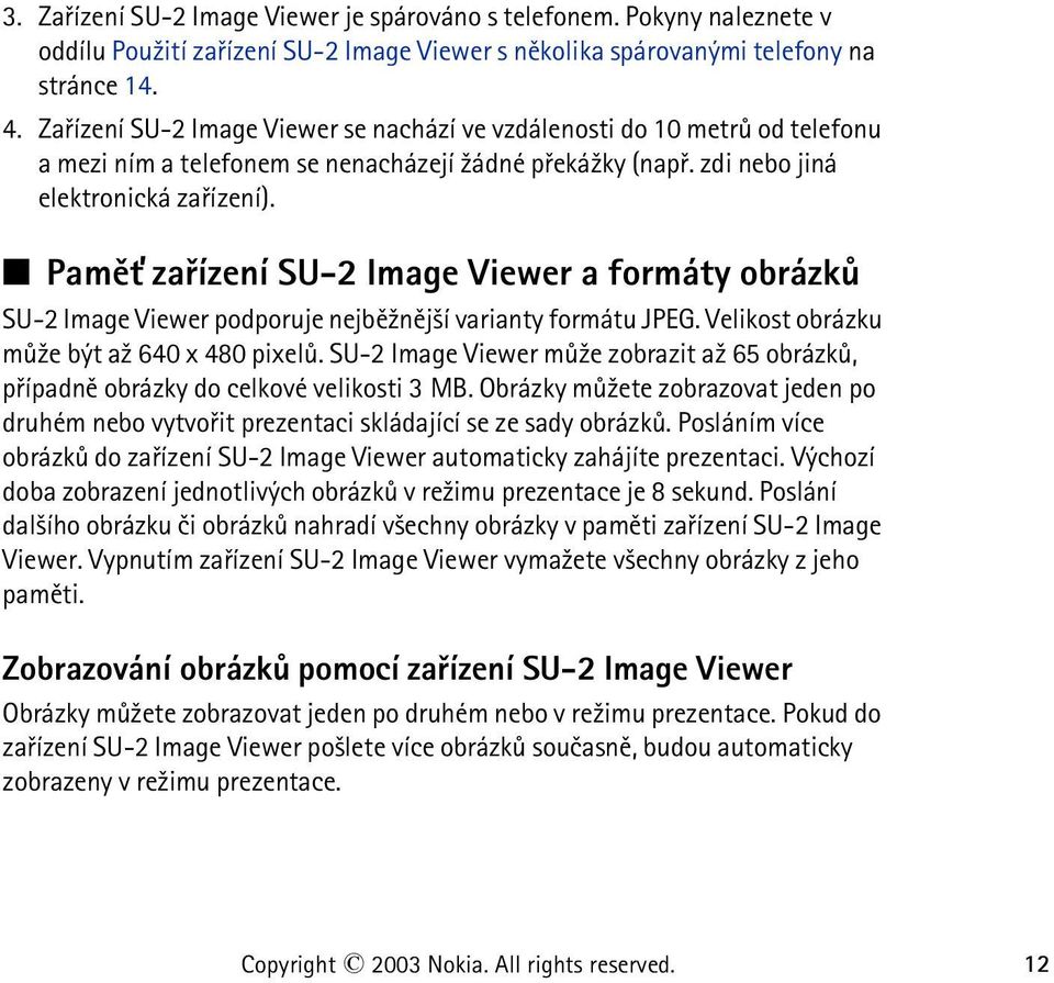 Pamì» zaøízení SU-2 Image Viewer a formáty obrázkù SU-2 Image Viewer podporuje nejbì¾nìj¹í varianty formátu JPEG. Velikost obrázku mù¾e být a¾ 640 x 480 pixelù.