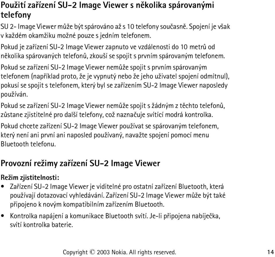 Pokud se zaøízení SU-2 Image Viewer nemù¾e spojit s prvním spárovaným telefonem (napøíklad proto, ¾e je vypnutý nebo ¾e jeho u¾ivatel spojení odmítnul), pokusí se spojit s telefonem, který byl se