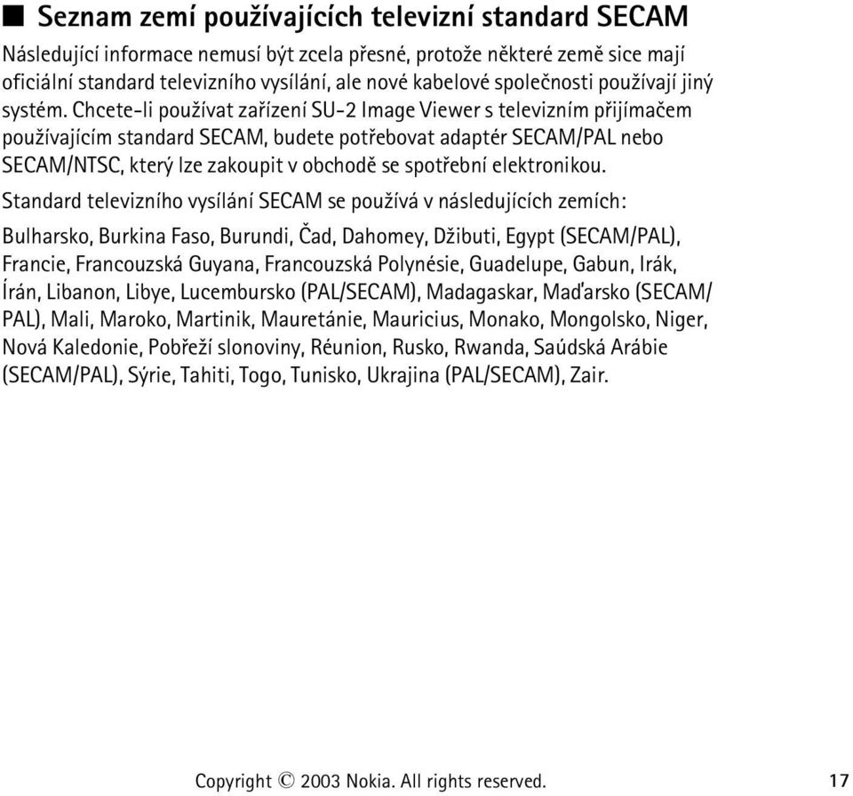 Chcete-li pou¾ívat zaøízení SU-2 Image Viewer s televizním pøijímaèem pou¾ívajícím standard SECAM, budete potøebovat adaptér SECAM/PAL nebo SECAM/NTSC, který lze zakoupit v obchodì se spotøební