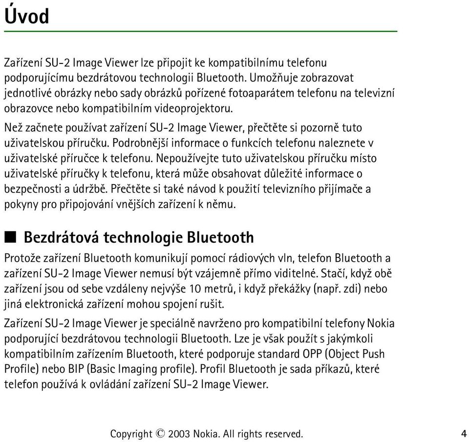 Ne¾ zaènete pou¾ívat zaøízení SU-2 Image Viewer, pøeètìte si pozornì tuto u¾ivatelskou pøíruèku. Podrobnìj¹í informace o funkcích telefonu naleznete v u¾ivatelské pøíruèce k telefonu.