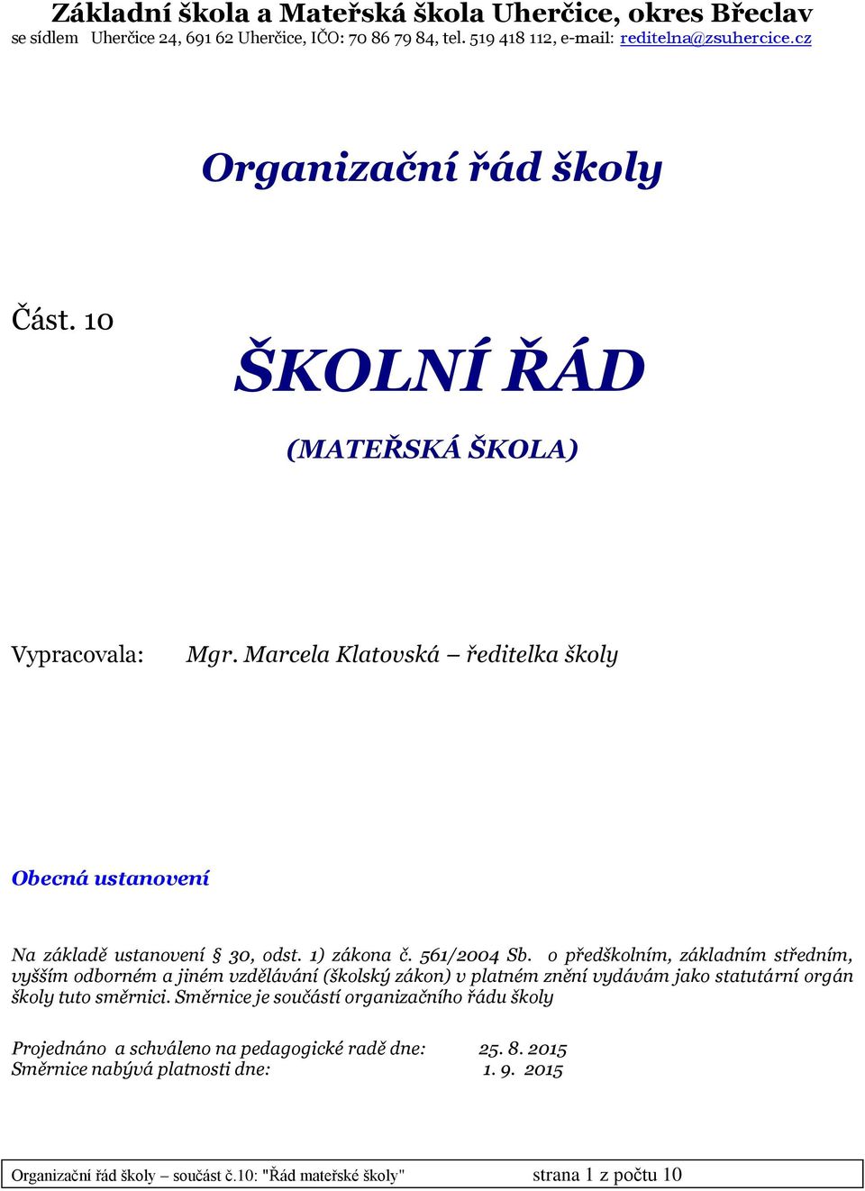 561/2004 Sb. o předškolním, základním středním, vyšším odborném a jiném vzdělávání (školský zákon) v platném znění vydávám jako statutární orgán školy tuto směrnici.