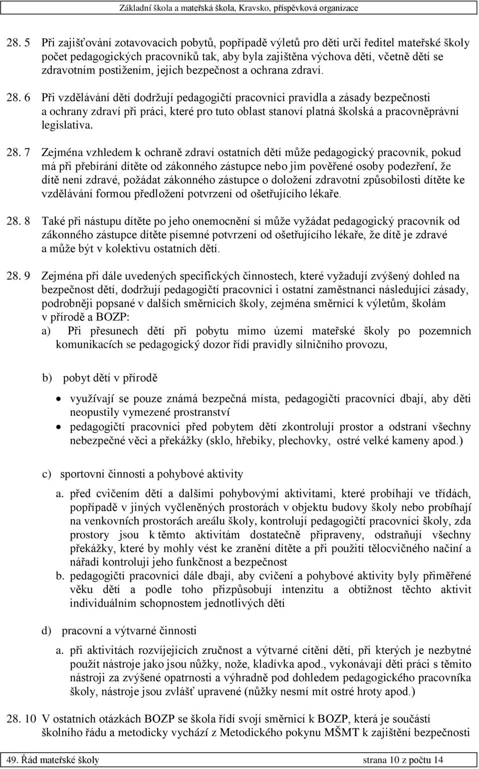 6 Při vzdělávání dětí dodržují pedagogičtí pracovníci pravidla a zásady bezpečnosti a ochrany zdraví při práci, které pro tuto oblast stanoví platná školská a pracovněprávní legislativa. 28.