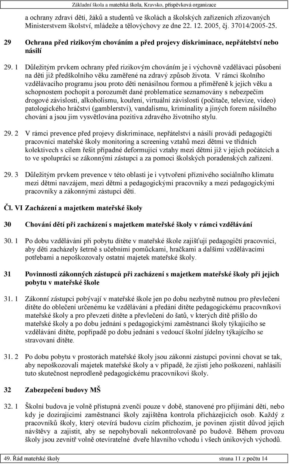 1 Důležitým prvkem ochrany před rizikovým chováním je i výchovně vzdělávací působení na děti již předškolního věku zaměřené na zdravý způsob života.