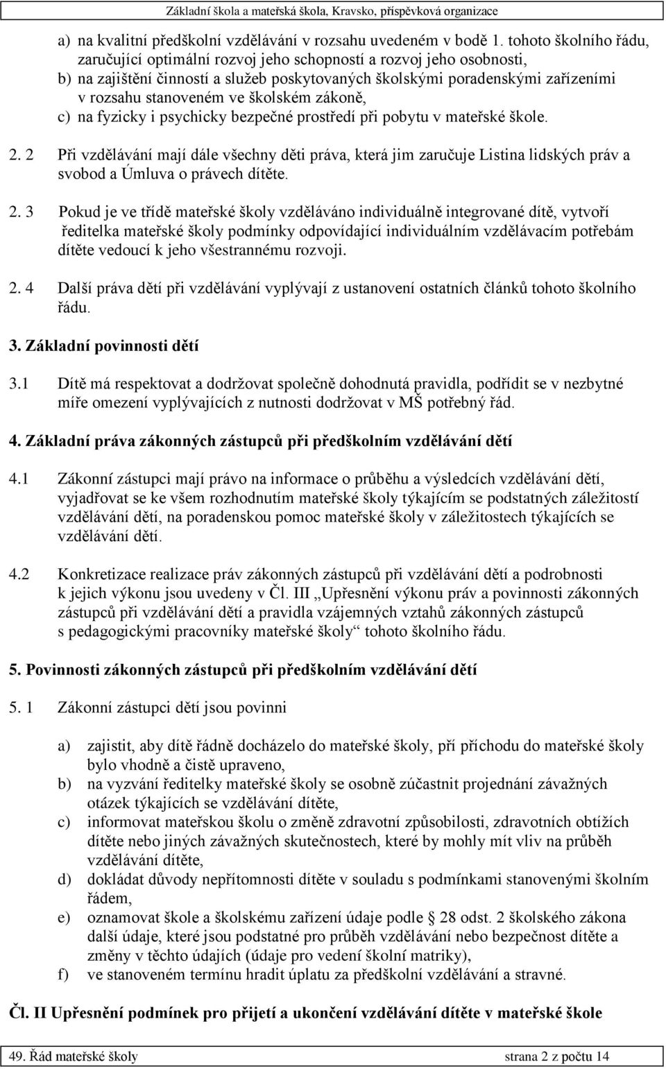 školském zákoně, c) na fyzicky i psychicky bezpečné prostředí při pobytu v mateřské škole. 2.