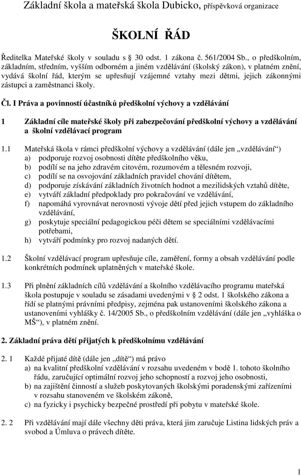 a zaměstnanci školy. Čl. I Práva a povinností účastníků předškolní výchovy a vzdělávání 1 Základní cíle mateřské školy při zabezpečování předškolní výchovy a vzdělávání a školní vzdělávací program 1.