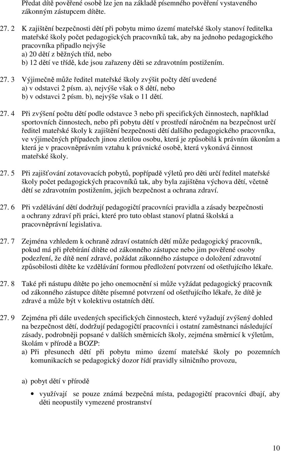 dětí z běžných tříd, nebo b) 12 dětí ve třídě, kde jsou zařazeny děti se zdravotním postižením. 27. 3 Výjimečně může ředitel mateřské školy zvýšit počty dětí uvedené a) v odstavci 2 písm.