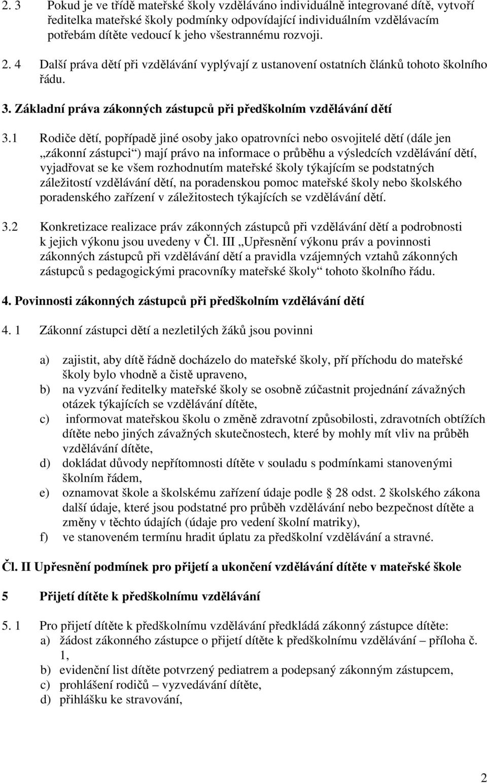 1 Rodiče dětí, popřípadě jiné osoby jako opatrovníci nebo osvojitelé dětí (dále jen zákonní zástupci ) mají právo na informace o průběhu a výsledcích vzdělávání dětí, vyjadřovat se ke všem