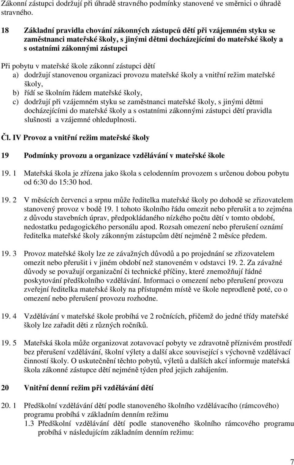 mateřské škole zákonní zástupci dětí a) dodržují stanovenou organizaci provozu mateřské školy a vnitřní režim mateřské školy, b) řídí se školním řádem mateřské školy, c) dodržují při vzájemném styku