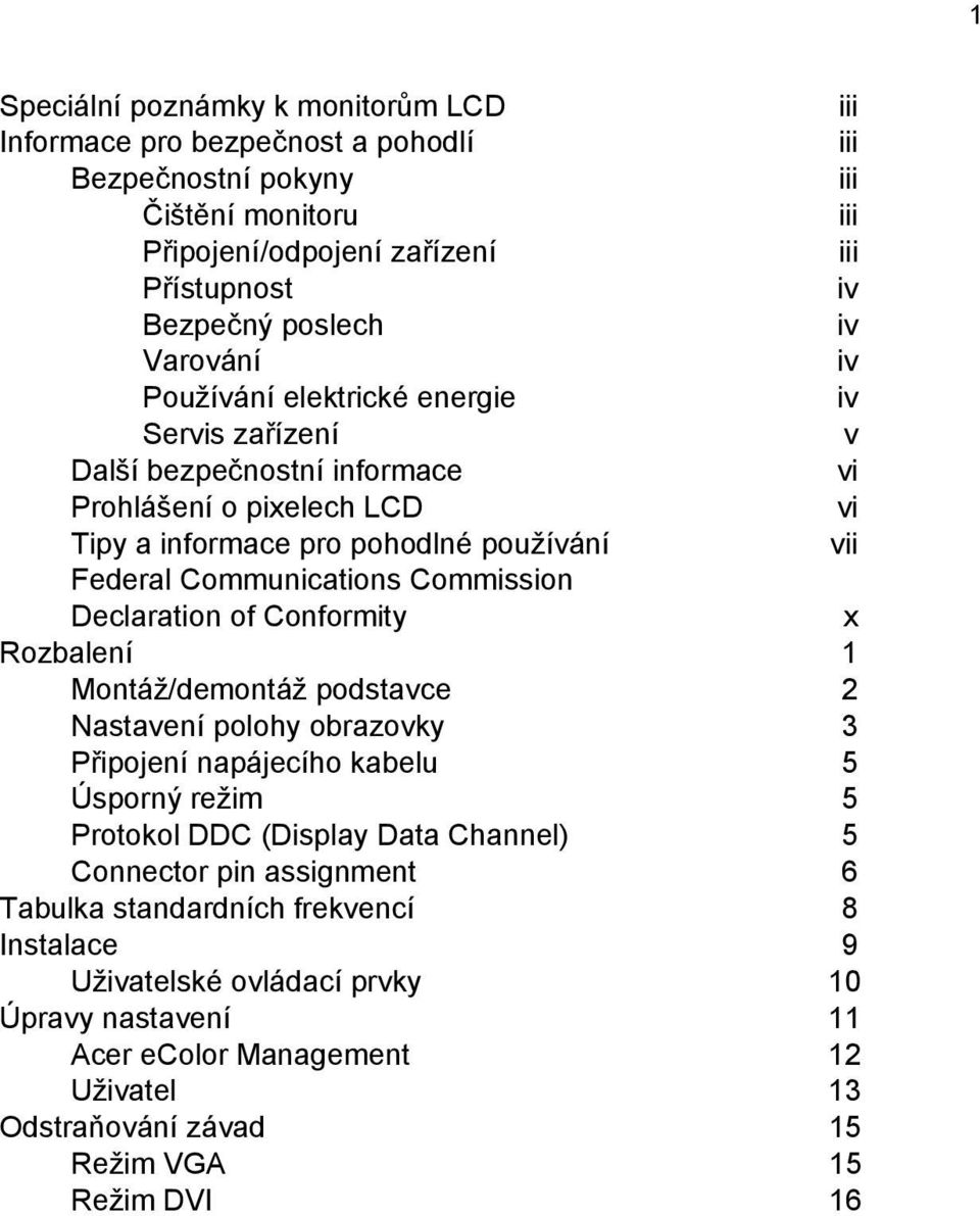Commission Declaration of Conformity x Rozbalení 1 Montáž/demontáž podstavce 2 Nastavení polohy obrazovky 3 Připojení napájecího kabelu 5 Úsporný režim 5 Protokol DDC (Display Data Channel) 5