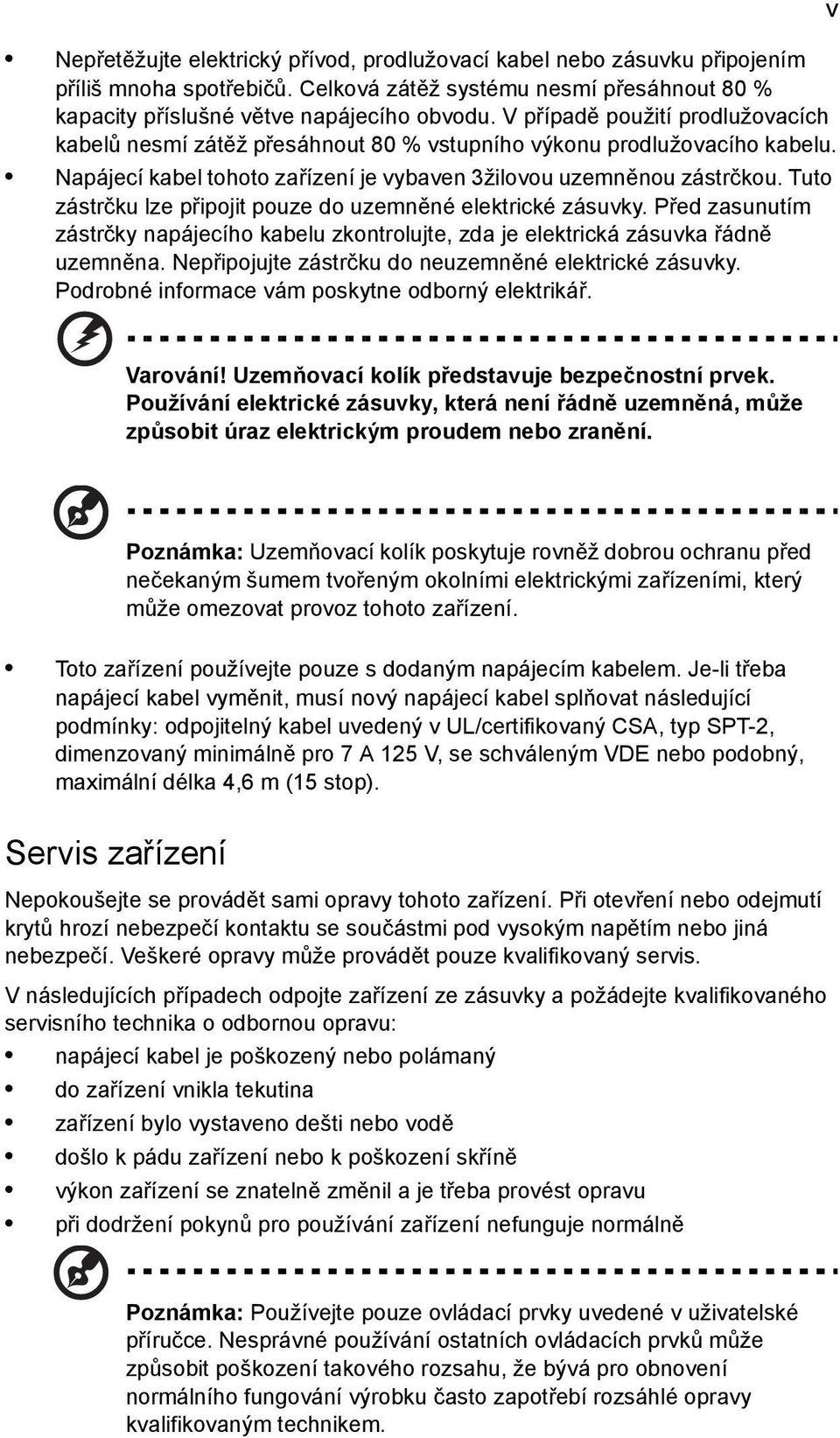 Tuto zástrčku lze připojit pouze do uzemněné elektrické zásuvky. Před zasunutím zástrčky napájecího kabelu zkontrolujte, zda je elektrická zásuvka řádně uzemněna.