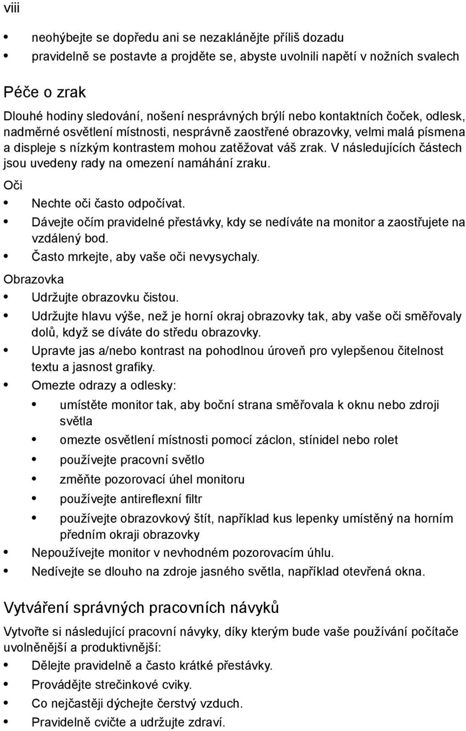 V následujících částech jsou uvedeny rady na omezení namáhání zraku. Oči Nechte oči často odpočívat. Dávejte očím pravidelné přestávky, kdy se nedíváte na monitor a zaostřujete na vzdálený bod.