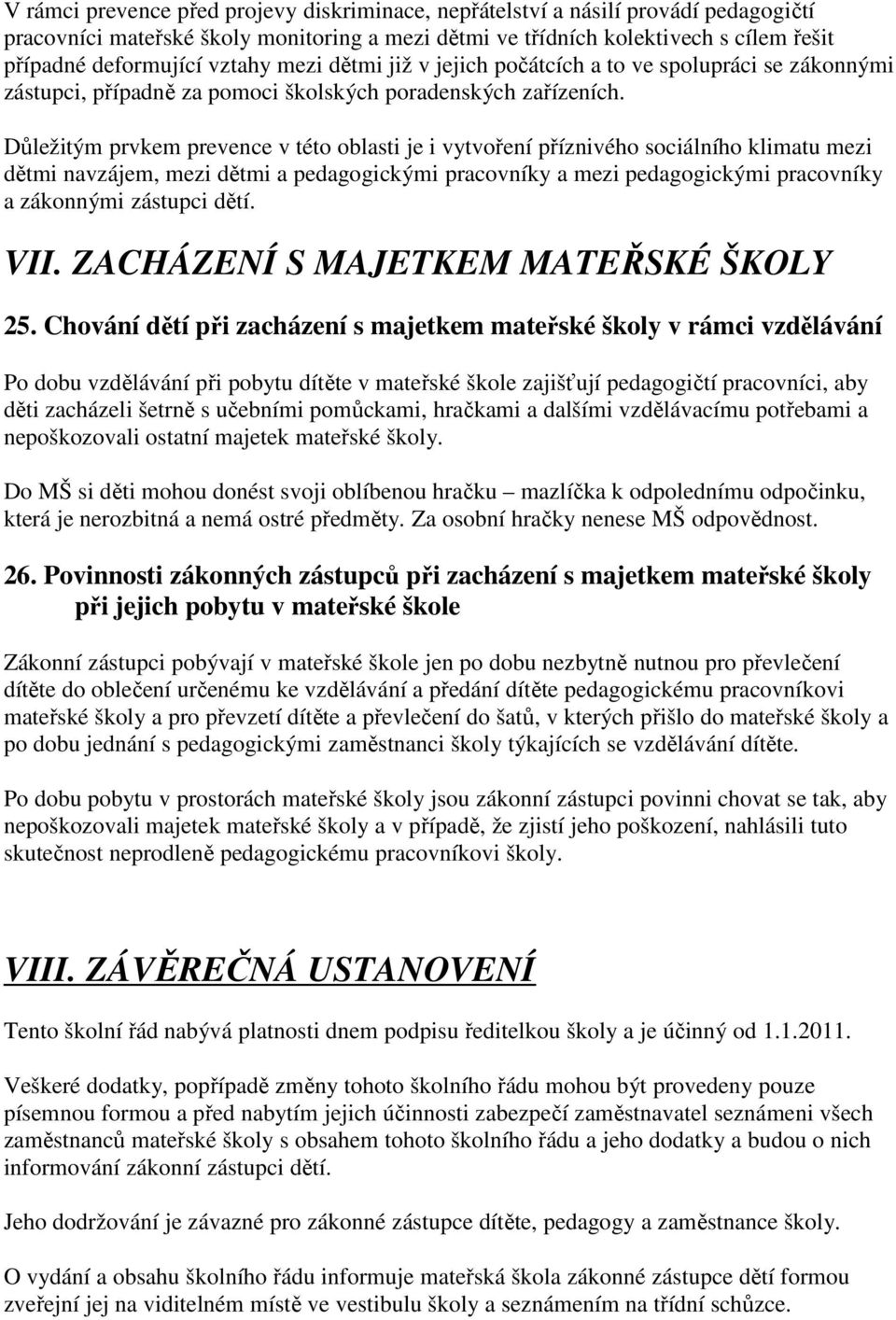 Důležitým prvkem prevence v tét blasti je i vytvření příznivéh sciálníh klimatu mezi dětmi navzájem, mezi dětmi a pedaggickými pracvníky a mezi pedaggickými pracvníky a záknnými zástupci dětí. VII.