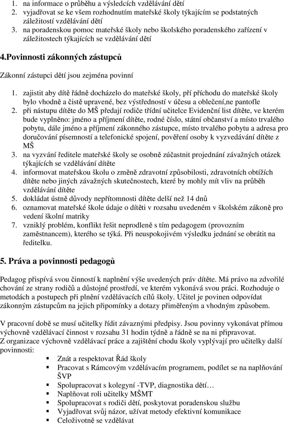 zajistit aby dítě řádně dcházel d mateřské škly, pří příchdu d mateřské škly byl vhdně a čistě upravené, bez výstřednstí v účesu a blečení,ne pantfle 2.