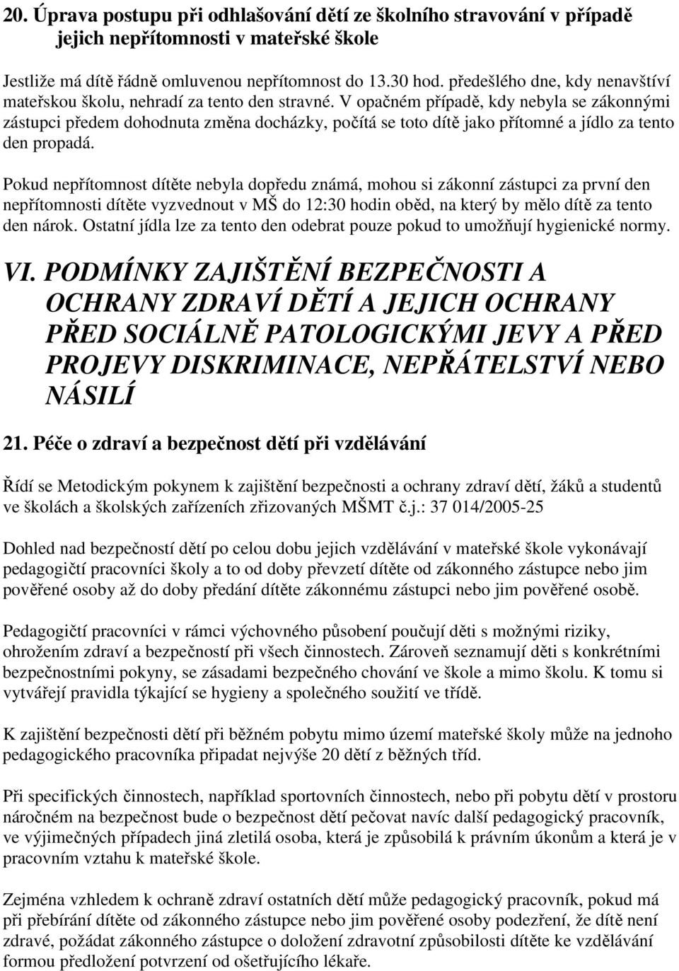 V pačném případě, kdy nebyla se záknnými zástupci předem dhdnuta změna dcházky, pčítá se tt dítě jak přítmné a jídl za tent den prpadá.