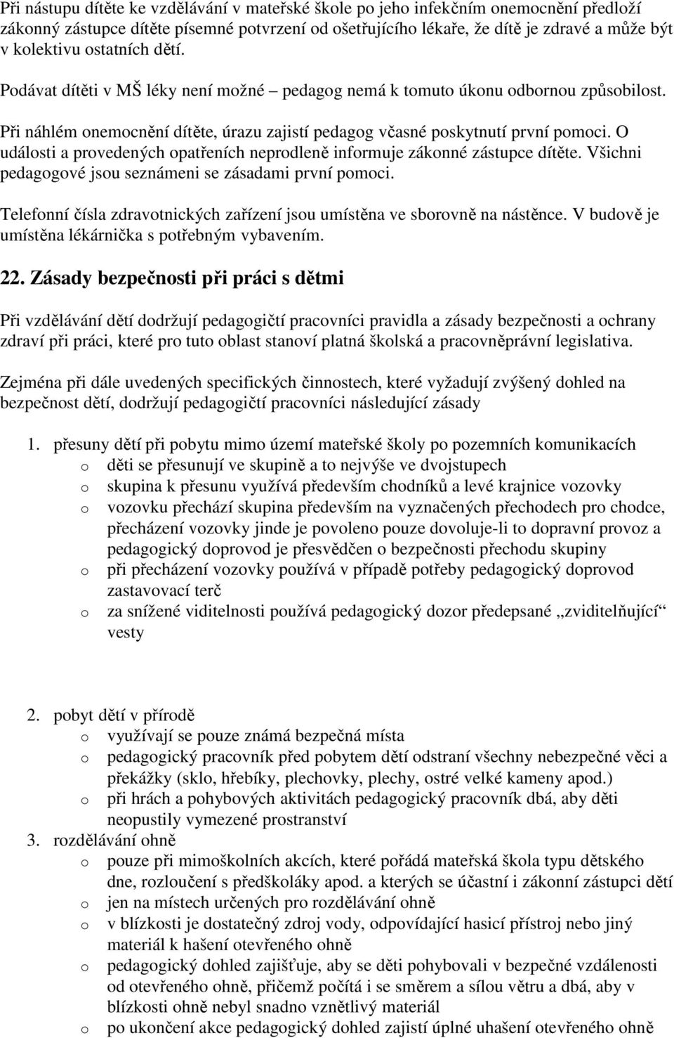 O událsti a prvedených patřeních neprdleně infrmuje záknné zástupce dítěte. Všichni pedaggvé jsu seznámeni se zásadami první pmci.